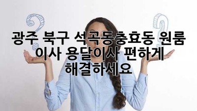 광주 북구 석곡동/충효동 원룸 이사? 용달이사 편하게 해결하세요!