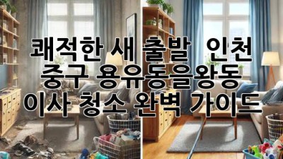 ✨ 쾌적한 새 출발! 🏡 인천 중구 용유동/을왕동 이사 청소 완벽 가이드 🧹